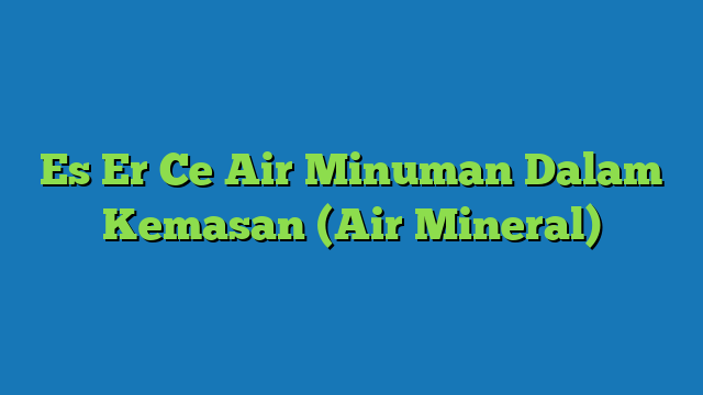 Es Er Ce Air Minuman Dalam Kemasan (Air Mineral)